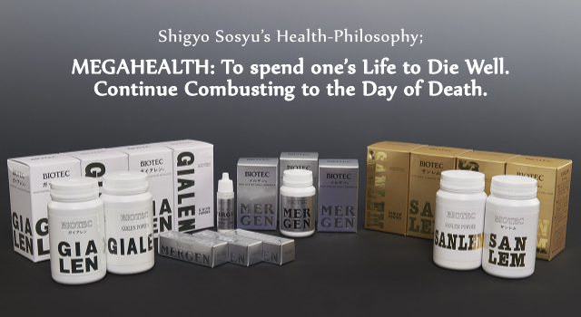 Shigyo Sosyu’s Health-Philosophy; MEGAHEALTH:  To spend one’s Life to Die Well. Continue Combusting to the Day of Death.